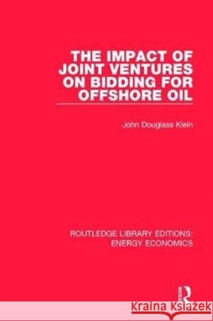 The Impact of Joint Ventures on Bidding for Offshore Oil John Douglass Klein 9781138500754
