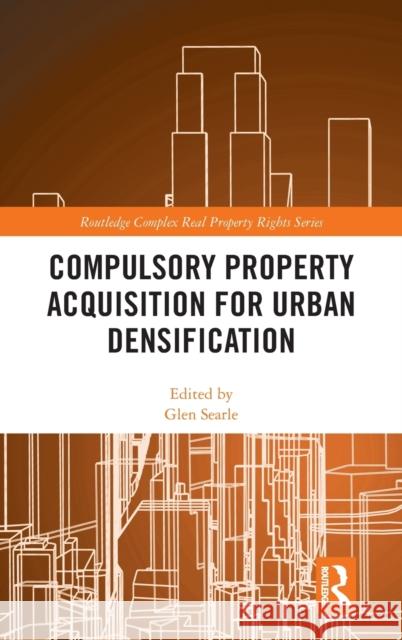 Compulsory Property Acquisition for Urban Densification Glen Searle 9781138500990 Routledge