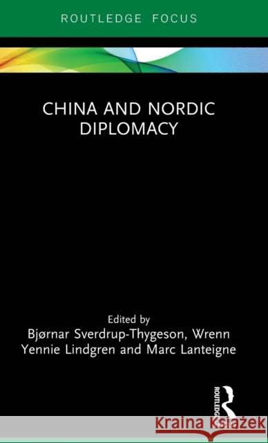 China and Nordic Diplomacy Bjrnar Sverdrup-Thygeson Wrenn Yennie Lindgren Marc Lanteigne 9781138501034 Routledge