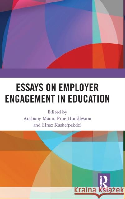 Essays on Employer Engagement in Education Anthony Mann Prue Huddleston Elnaz T. Kashefpakdel 9781138501041