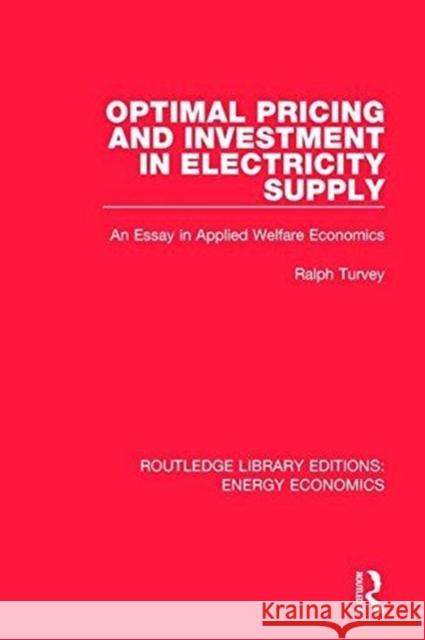 Optimal Pricing and Investment in Electricity Supply: An Esay in Applied Welfare Economics Ralph Turvey 9781138501157 Taylor and Francis