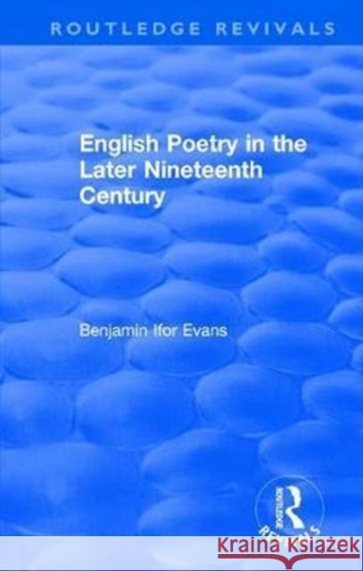 Routledge Revivals: English Poetry in the Later Nineteenth Century (1933) Evans, B. 9781138501232 Routledge Revivals