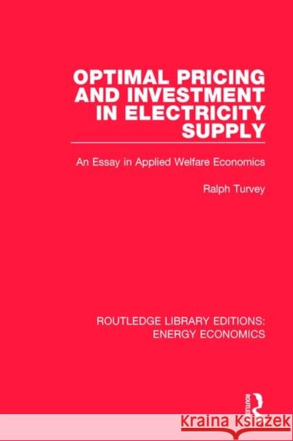 Optimal Pricing and Investment in Electricity Supply: An Essay in Applied Welfare Economics Turvey, Ralph 9781138501263 Routledge