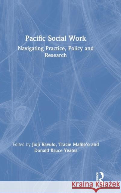 Pacific Social Work: Navigating Practice, Policy and Research Jioji Ravulo Tracie Mafile'o Donald Bruce Yeates 9781138501300