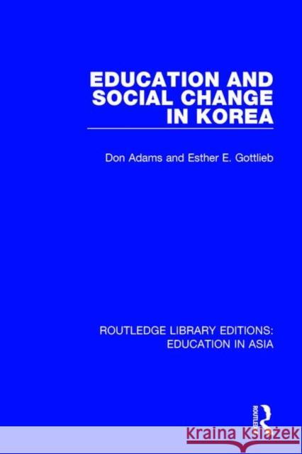 Education and Social Change in Korea Don Adams, Esther E. Gottlieb 9781138501386