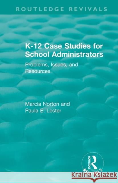 K-12 Case Studies for School Administrators: Problems, Issues, and Resources Marcia Norton Paula E. Lester 9781138501393 Routledge