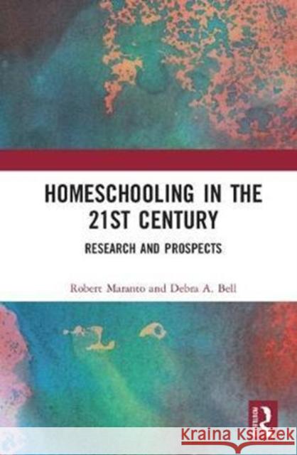 Homeschooling in the 21st Century: Research and Prospects Robert Maranto Debra A. Bell 9781138501409 Routledge