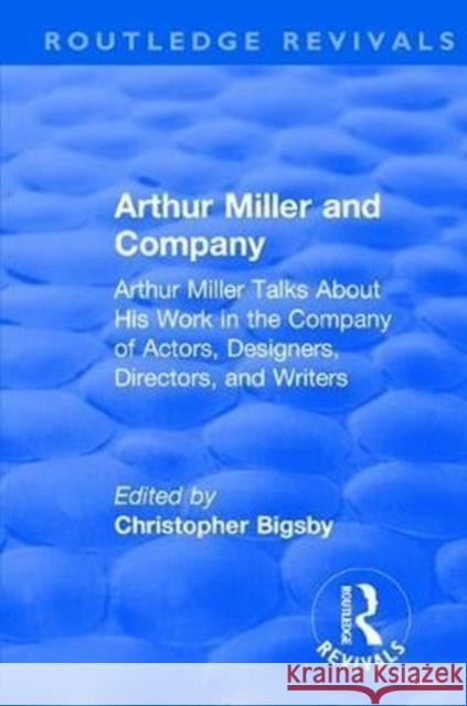 Routledge Revivals: Arthur Miller and Company (1990): Arthur Miller Talks about His Work in the Company of Actors, Designers, Directors, and Writers Christopher Bigsby 9781138501423 Routledge