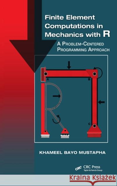Finite Element Computations in Mechanics with R: A Problem-Centered Programming Approach Khameel Bayo Mustapha 9781138501621 Taylor & Francis Ltd