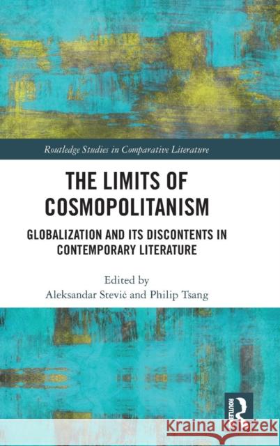 The Limits of Cosmopolitanism: Globalization and Its Discontents in Contemporary Literature Aleksandar Stevic Philip Tai Tsang 9781138502048 Routledge
