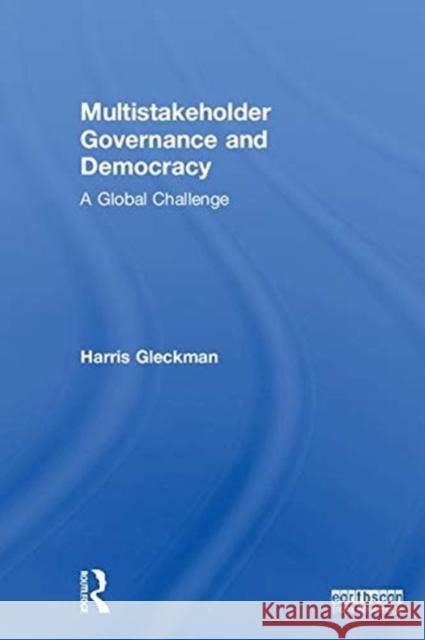 Multistakeholder Governance and Democracy: A Global Challenge Harris Gleckman 9781138502109 Routledge