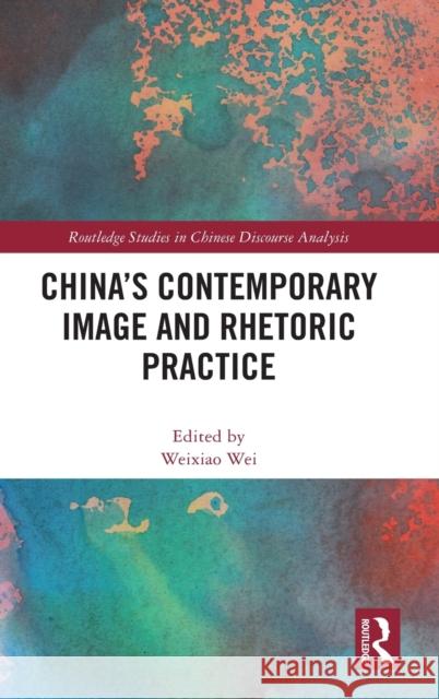 China's Contemporary Image and Rhetoric Practice Weixiao Wei 9781138502154 Routledge