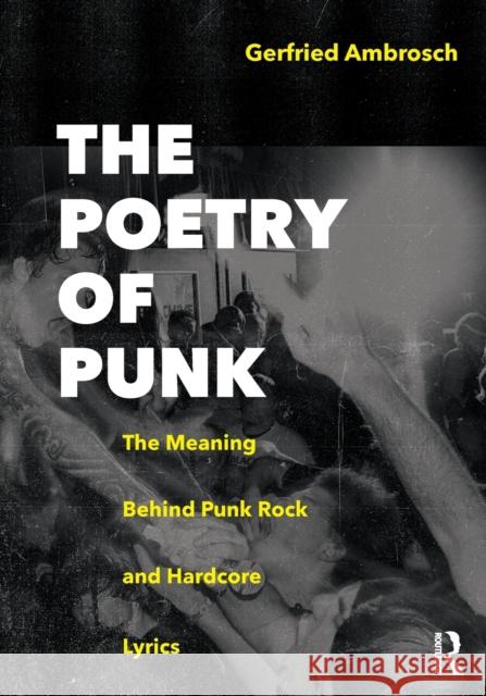 The Poetry of Punk: The Meaning Behind Punk Rock and Hardcore Lyrics Gerfried Ambrosch 9781138502345 Taylor & Francis Ltd