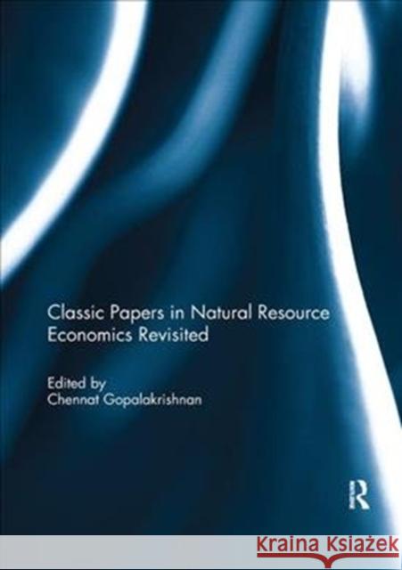 Classic Papers in Natural Resource Economics Revisited Chennat Gopalakrishnan 9781138502451 Routledge