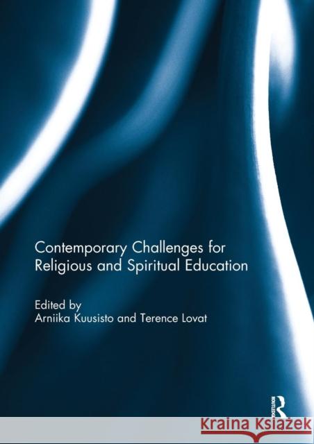 Contemporary Challenges for Religious and Spiritual Education Arniika Kuusisto Terry Lovat 9781138502468