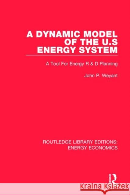 A Dynamic Model of the Us Energy System: A Tool for Energy R & D Planning John P. Weyant 9781138502666