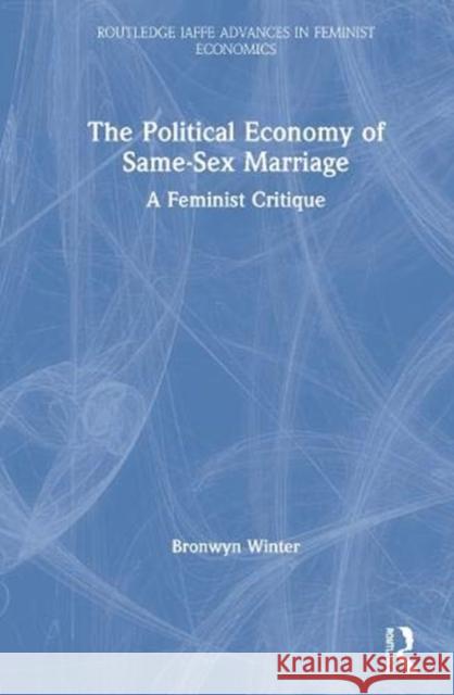 The Political Economy of Same-Sex Marriage: A Feminist Critique Bronwyn Winter 9781138502673 Routledge