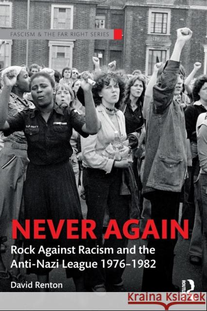 Never Again: Rock Against Racism and the Anti-Nazi League 1976-1982 David Renton 9781138502710