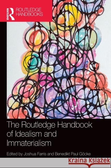 The Routledge Handbook of Idealism and Immaterialism Joshua Farris Benedikt Paul G 9781138502819