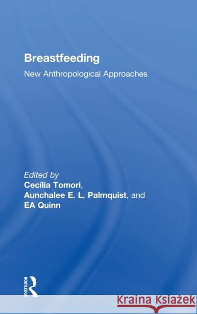 Breastfeeding: New Anthropological Approaches Cecília Tomori, Aunchalee E. L. Palmquist, EA Quinn 9781138502888 Taylor & Francis Ltd