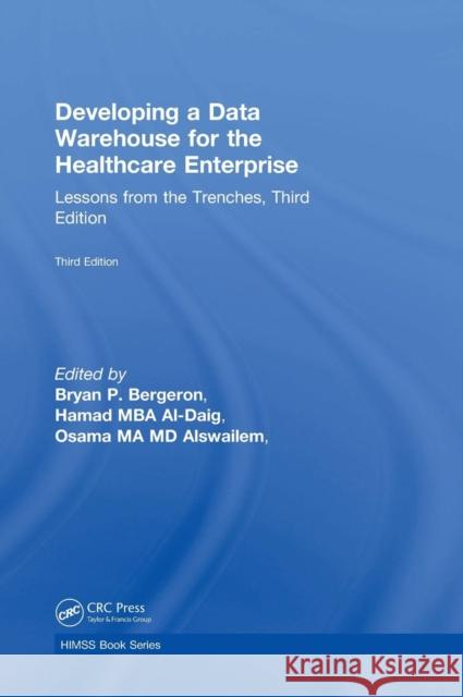 Developing a Data Warehouse for the Healthcare Enterprise: Lessons from the Trenches, Third Edition Bryan P. Bergeron, Hamad Al-Daig, MBA, Osama Alswailem, MD, MA, Enam UL Hoque, MBA, PMP, CPHIMS, Fadwa Saad AlBawardi, M 9781138502963 Taylor & Francis Ltd