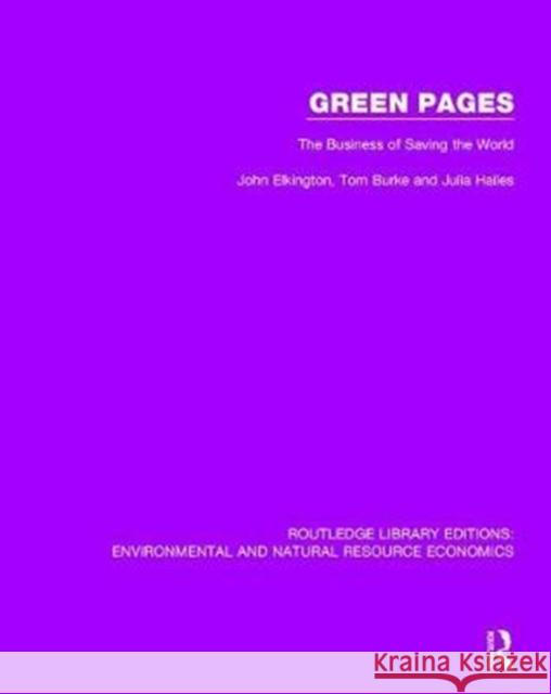 Green Pages: The Business of Saving the World John Elkington Tom Burke Julia Hailes 9781138503236