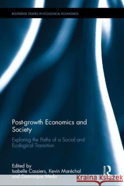 Post-growth Economics and Society: Exploring the Paths of a Social and Ecological Transition Isabelle Cassiers, Kevin Maréchal, Dominique Méda (University of Paris-Dauphine, France) 9781138503274 Taylor & Francis Ltd