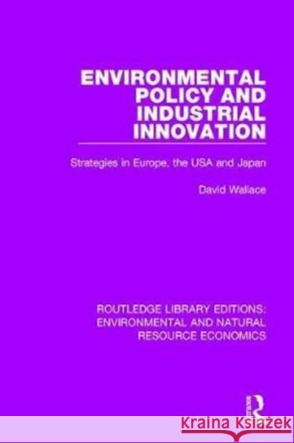 Environmental Policy and Industrial Innovation: Strategies in Europe, the USA and Japan David Wallace 9781138503281