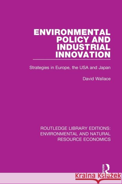 Environmental Policy and Industrial Innovation: Strategies in Europe, the USA and Japan David Wallace 9781138503304 Routledge
