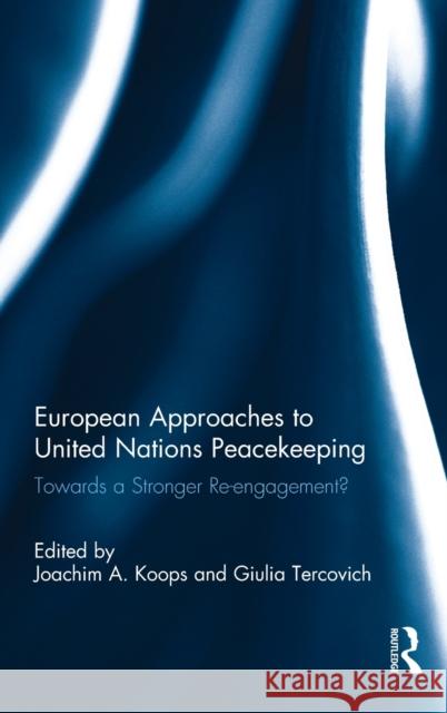 European Approaches to United Nations Peacekeeping: Towards a Stronger Re-Engagement? Joachim A. Koops Giulia Tercovich 9781138503328