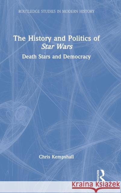 The History and Politics of Star Wars: Death Stars and Democracy Kempshall, Chris 9781138503526 TAYLOR & FRANCIS