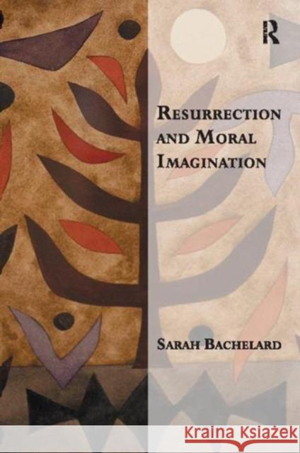 Resurrection and Moral Imagination Sarah Bachelard 9781138503694 Routledge