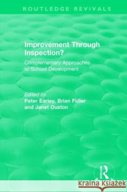 Improvement Through Inspection?: Complementary Approaches to School Development Peter Earley Brian Fidler Janet Ouston 9781138504028