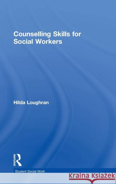 Counselling Skills for Social Workers Hilda Loughran 9781138504158 Routledge