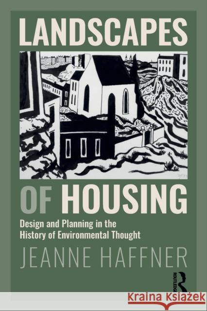 Landscapes of Housing: Design and Planning in the History of Environmental Thought Jeanne Haffner 9781138504400 Routledge