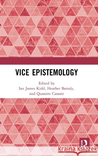 Vice Epistemology Ian James Kidd Quassim Cassam Heather Battaly 9781138504431