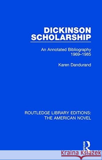 Dickinson Scholarship: An Annotated Bibliography 1969--1985 Dandurand, Karen 9781138504486