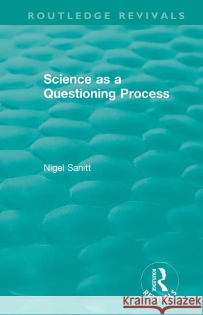 Routledge Revivals: Science as a Questioning Process (1996) Sanitt, Nigel 9781138504493