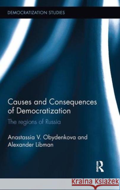 Causes and Consequences of Democratization: The Regions of Russia Anastassia V. Obydenkova, Alexander Libman 9781138504974