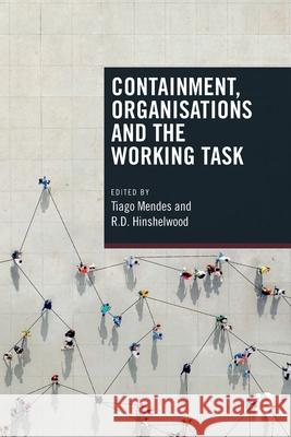 Containment, Organisations and the Working Task Tiago Mendes R. D. Hinshelwood 9781138505131 Routledge