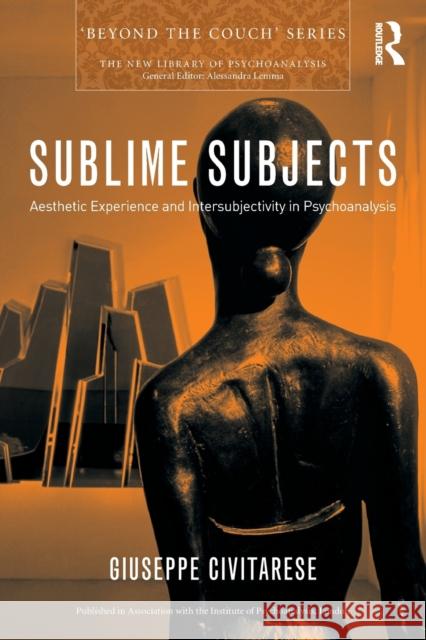 Sublime Subjects: Aesthetic Experience and Intersubjectivity in Psychoanalysis Civitarese, Giuseppe (psychoanalyst in private practice, Pavia) 9781138505254