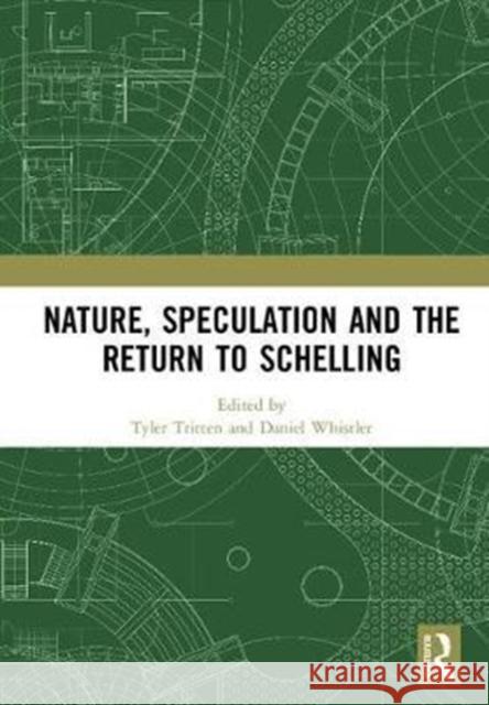 Nature, Speculation and the Return to Schelling Tyler Tritten Daniel Whistler 9781138505315 Routledge