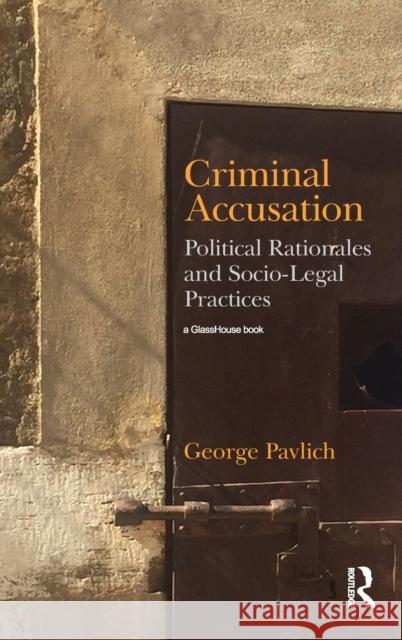 Criminal Accusation: Political Rationales and Socio-Legal Practices Pavlich, George (University of Alberta, Canada) 9781138505377