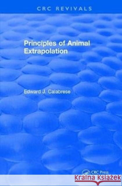 Principles of Animal Extrapolation (1991) Edward J. Calabrese 9781138505872 CRC Press