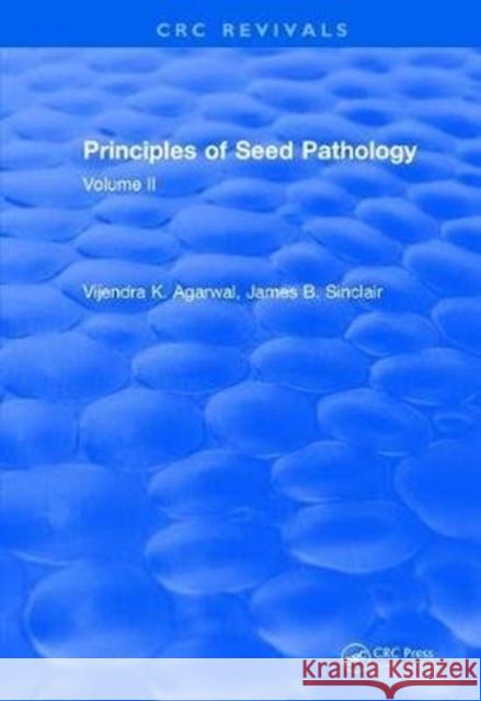 Principles of Seed Pathology (1987): Volume II V. K. Agarwal James B. Sinclair 9781138505926