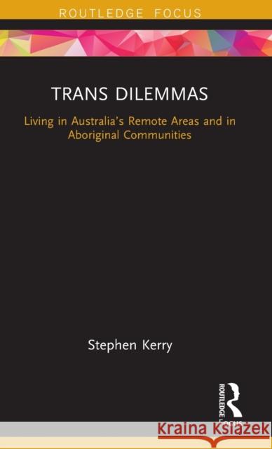 Trans Dilemmas: Living in Australia's Remote Areas and in Aboriginal Communities Stephen Kerry 9781138505940 Routledge