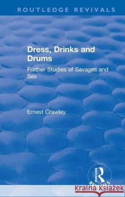 Revival: Dress, Drinks and Drums (1931): Further Studies of Savages and Sex Ernest Crawley Theodore Besterman  9781138506022 Routledge