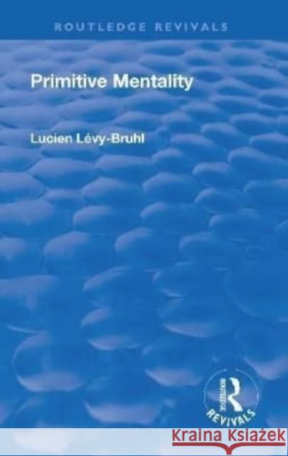 Revival: Primitive Mentality (1923) Lucien Levy-Bruhl 9781138506169 Routledge