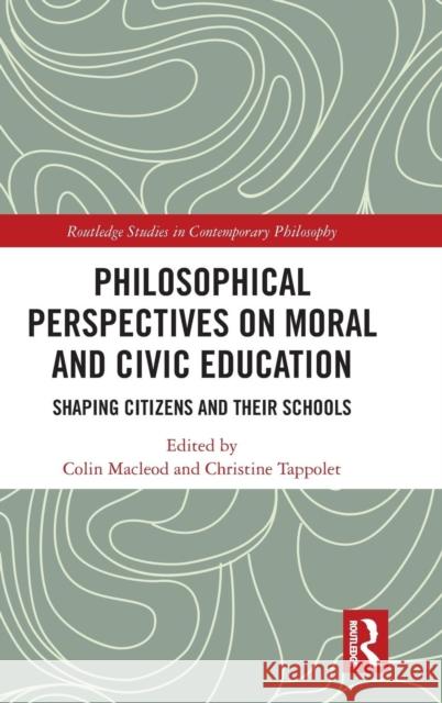 Philosophical Perspectives on Moral and Civic Education: Shaping Citizens and Their Schools Colin MacLeod Christine Tappolet 9781138506404