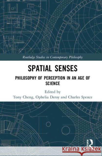 Spatial Senses: Philosophy of Perception in an Age of Science Tony Cheng Ophelia Deroy Charles Spence 9781138506411 Routledge